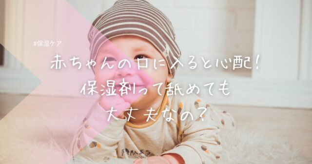 赤ちゃんの口に入ると心配！保湿剤って舐めても大丈夫なの？